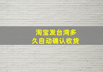 淘宝发台湾多久自动确认收货