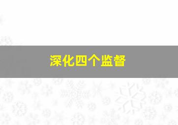 深化四个监督