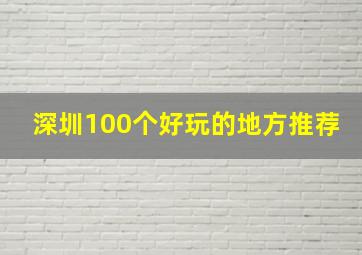 深圳100个好玩的地方推荐