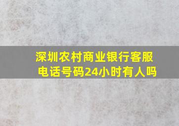 深圳农村商业银行客服电话号码24小时有人吗