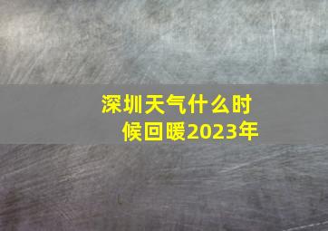 深圳天气什么时候回暖2023年