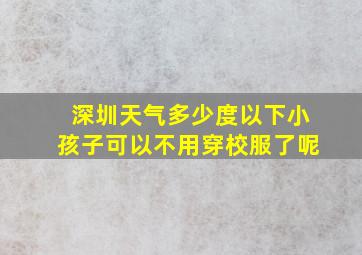 深圳天气多少度以下小孩子可以不用穿校服了呢