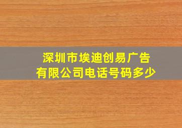 深圳市埃迪创易广告有限公司电话号码多少