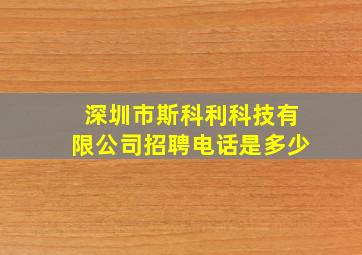 深圳市斯科利科技有限公司招聘电话是多少