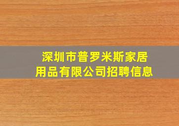 深圳市普罗米斯家居用品有限公司招聘信息