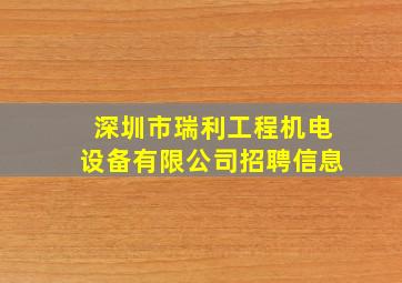 深圳市瑞利工程机电设备有限公司招聘信息