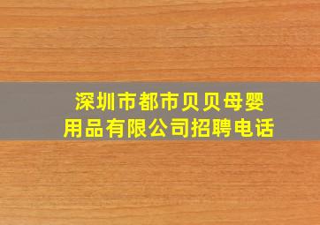 深圳市都市贝贝母婴用品有限公司招聘电话