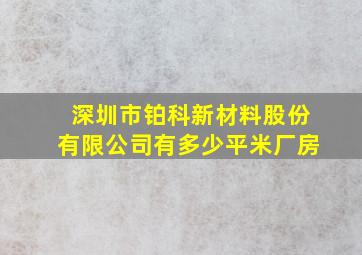 深圳市铂科新材料股份有限公司有多少平米厂房