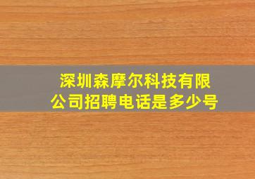 深圳森摩尔科技有限公司招聘电话是多少号