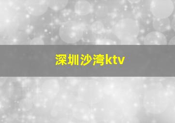 深圳沙湾ktv