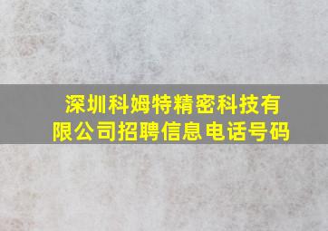 深圳科姆特精密科技有限公司招聘信息电话号码