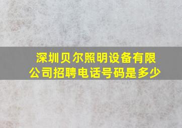 深圳贝尔照明设备有限公司招聘电话号码是多少