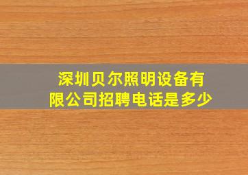 深圳贝尔照明设备有限公司招聘电话是多少