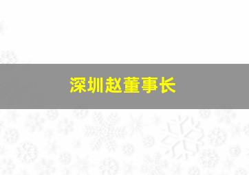 深圳赵董事长