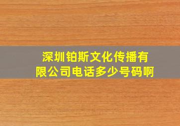 深圳铂斯文化传播有限公司电话多少号码啊