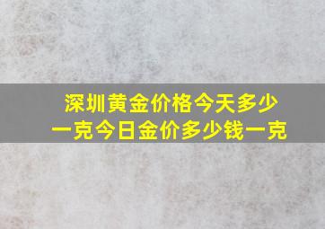 深圳黄金价格今天多少一克今日金价多少钱一克