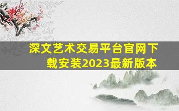 深文艺术交易平台官网下载安装2023最新版本