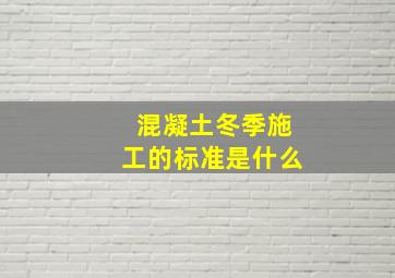 混凝土冬季施工的标准是什么