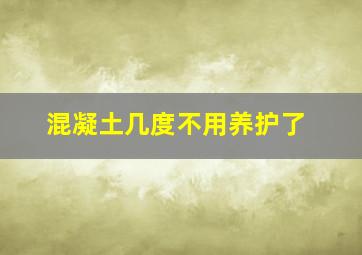 混凝土几度不用养护了