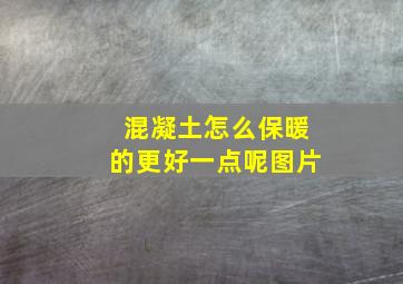 混凝土怎么保暖的更好一点呢图片