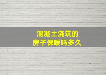 混凝土浇筑的房子保暖吗多久