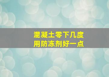 混凝土零下几度用防冻剂好一点