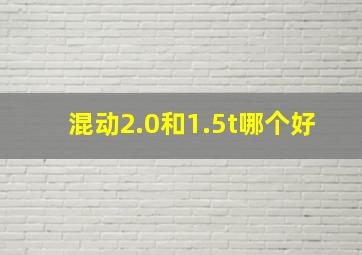 混动2.0和1.5t哪个好