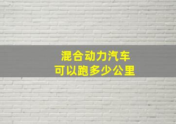 混合动力汽车可以跑多少公里