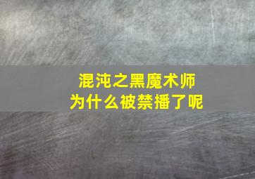 混沌之黑魔术师为什么被禁播了呢