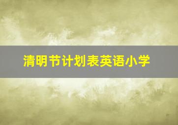 清明节计划表英语小学