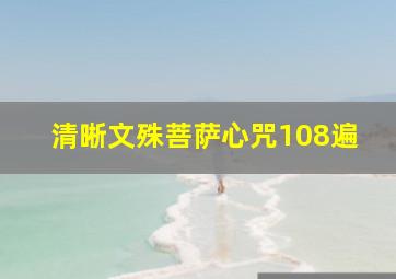 清晰文殊菩萨心咒108遍