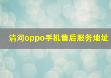 清河oppo手机售后服务地址