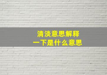 清淡意思解释一下是什么意思