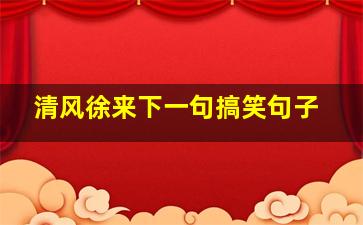 清风徐来下一句搞笑句子