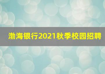 渤海银行2021秋季校园招聘