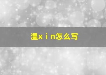 温xⅰn怎么写