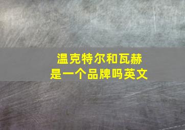 温克特尔和瓦赫是一个品牌吗英文