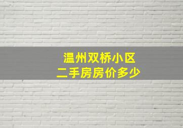 温州双桥小区二手房房价多少