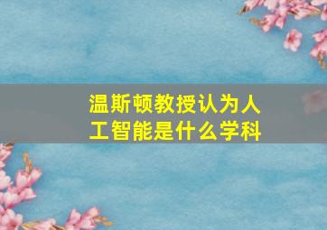 温斯顿教授认为人工智能是什么学科