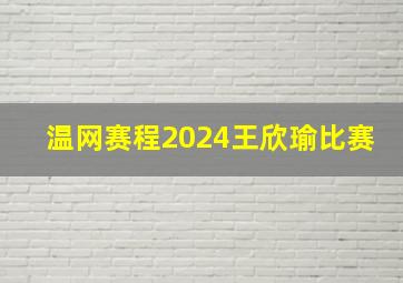 温网赛程2024王欣瑜比赛