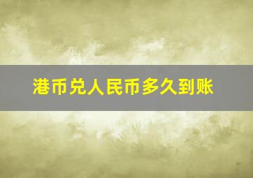 港币兑人民币多久到账