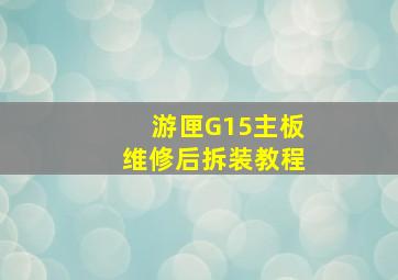 游匣G15主板维修后拆装教程