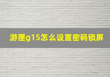 游匣g15怎么设置密码锁屏