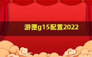 游匣g15配置2022