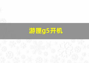 游匣g5开机