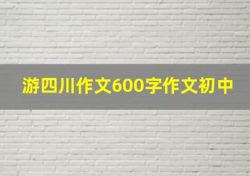 游四川作文600字作文初中