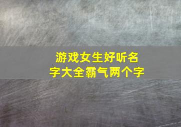 游戏女生好听名字大全霸气两个字