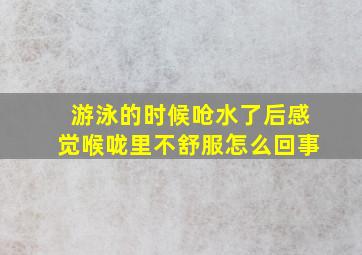 游泳的时候呛水了后感觉喉咙里不舒服怎么回事