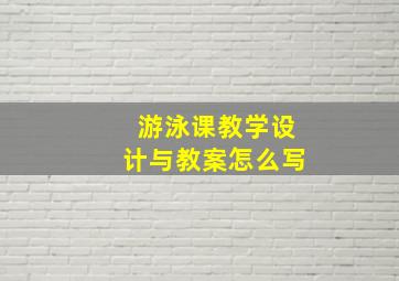 游泳课教学设计与教案怎么写