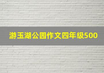 游玉湖公园作文四年级500